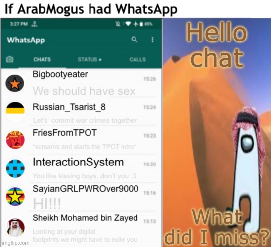 If ArabMogus had WhatsApp V2 | Hello chat; What did I miss? | image tagged in if arabmogus had whatsapp v2 | made w/ Imgflip meme maker