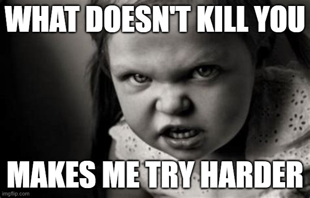 Alice Malice Riffs on Nietzsche | WHAT DOESN'T KILL YOU; MAKES ME TRY HARDER | image tagged in what doesn't kill you,nietzsche | made w/ Imgflip meme maker