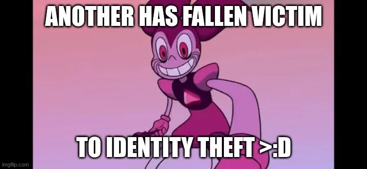 muahahah >:3 | ANOTHER HAS FALLEN VICTIM; TO IDENTITY THEFT >:D | image tagged in event template | made w/ Imgflip meme maker