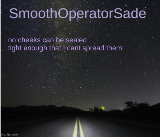 SmoothSade | no cheeks can be sealed tight enough that I cant spread them | image tagged in smoothsade | made w/ Imgflip meme maker