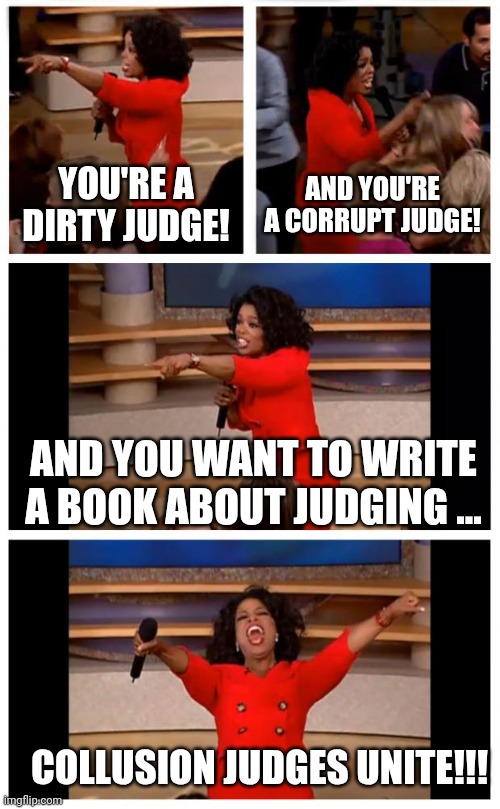 Oprah You Get A Car Everybody Gets A Car Meme | YOU'RE A DIRTY JUDGE! AND YOU'RE A CORRUPT JUDGE! AND YOU WANT TO WRITE A BOOK ABOUT JUDGING ... COLLUSION JUDGES UNITE!!! | image tagged in memes,oprah you get a car everybody gets a car | made w/ Imgflip meme maker