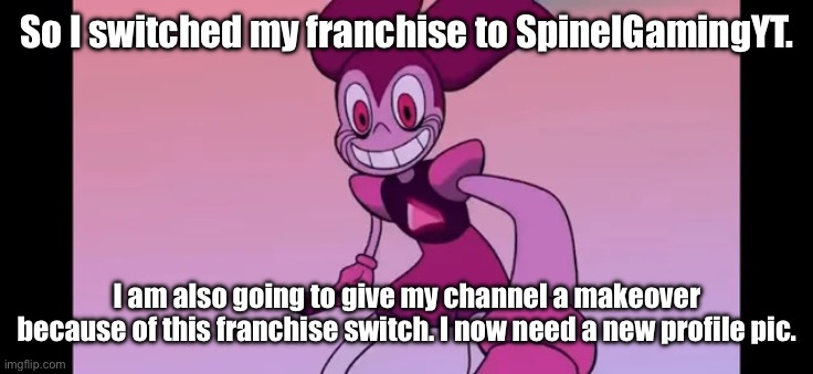 Event template. | So I switched my franchise to SpinelGamingYT. I am also going to give my channel a makeover because of this franchise switch. I now need a new profile pic. | image tagged in event template | made w/ Imgflip meme maker