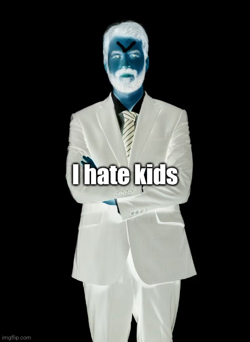 Me when i HATE kids: | I hate kids | image tagged in man | made w/ Imgflip meme maker