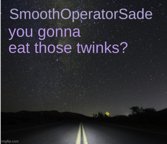 SmoothSade | you gonna eat those twinks? | image tagged in smoothsade | made w/ Imgflip meme maker