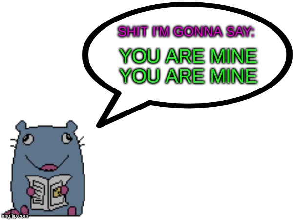 Street_rat announcement V1 | YOU ARE MINE
YOU ARE MINE | image tagged in street_rat announcement v1 | made w/ Imgflip meme maker