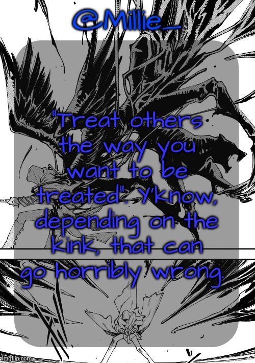 Millie's Vergil Divide's himself DMC announcement template | "Treat others the way you want to be treated". Y'know, depending on the kink, that can go horribly wrong. | image tagged in millie's vergil divide's himself dmc announcement template | made w/ Imgflip meme maker
