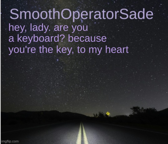 SmoothSade | hey, lady. are you a keyboard? because you're the key, to my heart | image tagged in smoothsade | made w/ Imgflip meme maker