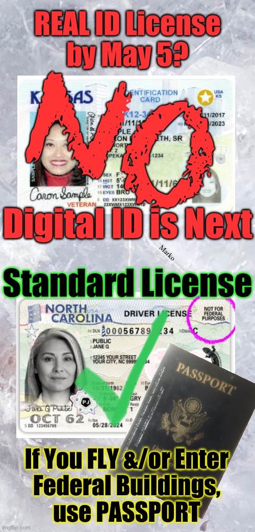 REAL ID / Gold Star License is BAD FOR FREEDOM — GOOD FOR SLAVERY — Get it, & Digital ID is will be Forced on You | REAL ID License
by May 5? NO; Digital ID is Next; Marko; Standard License; If You FLY &/or Enter
Federal Buildings,
use PASSPORT | image tagged in memes,step by step they come for you,each time u acquiesce u make it easier,u put chains on yourself,do not do it,5/5/25 | made w/ Imgflip meme maker