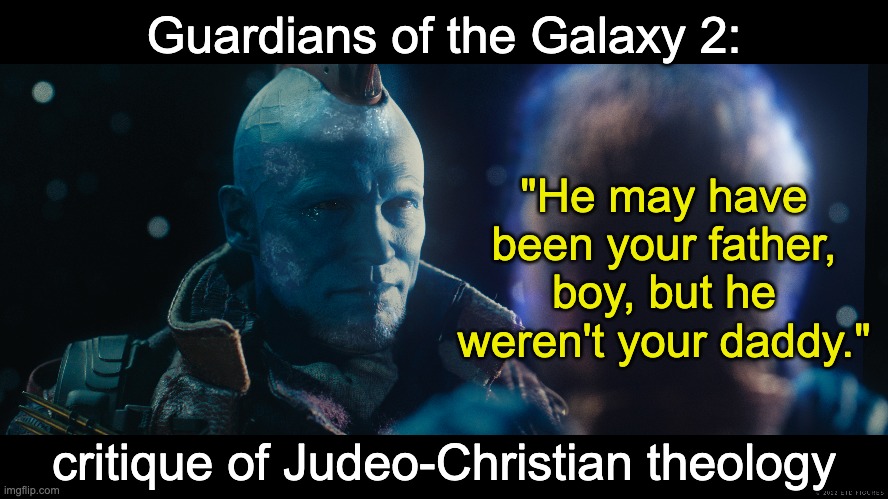 Guardians of the Galaxy 2: critique of Judeo-Christian theology "He may have been your father, boy, but he weren't your daddy." | made w/ Imgflip meme maker