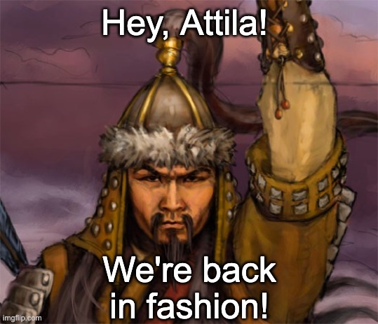 Genghis Khan | Hey, Attila! We're back in fashion! | image tagged in genghis khan | made w/ Imgflip meme maker