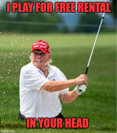 PGA Senior Tour 25; Or If I had the time | I PLAY FOR FREE RENTAL; IN YOUR HEAD | image tagged in t golfing,working for free,owed,47 | made w/ Imgflip meme maker