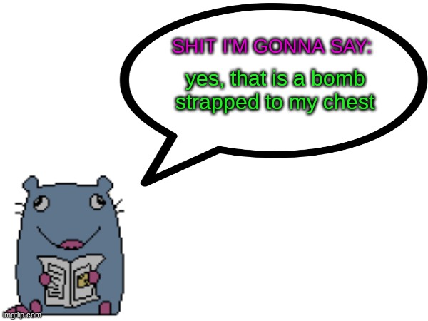 Street_rat announcement V1 | yes, that is a bomb strapped to my chest | image tagged in street_rat announcement v1 | made w/ Imgflip meme maker