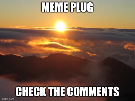 Link in comments | MEME PLUG; CHECK THE COMMENTS | image tagged in good morning | made w/ Imgflip meme maker