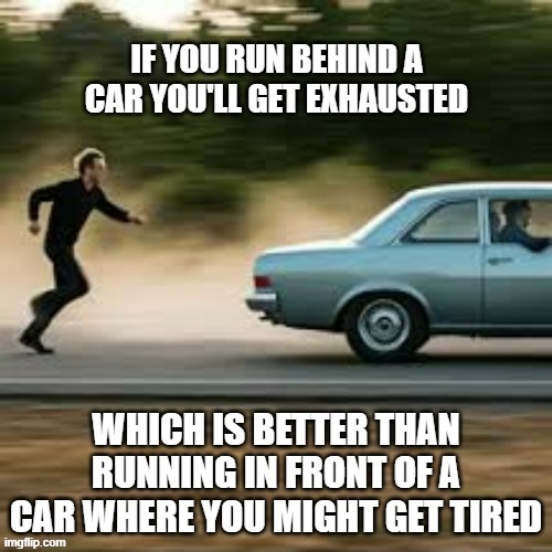 When I run behind a car I get exhausted.  - funny - | image tagged in funny,fun,play on words,humor,running,sports | made w/ Imgflip meme maker