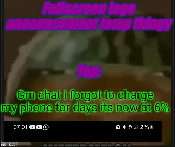 When i found it it was at 2% | Gm chat i forgot to charge my phone for days its now at 6% | image tagged in fullscreen logo announcement temp | made w/ Imgflip meme maker
