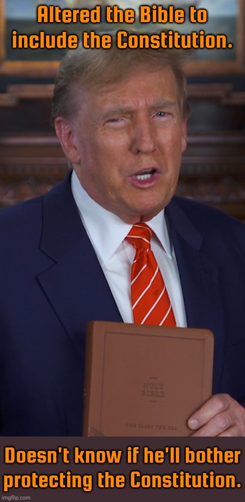So confused. | Altered the Bible to include the Constitution. Doesn't know if he'll bother protecting the Constitution. | image tagged in evil trump,cognitive dissonance,president,responsibilities,dementia,contradiction | made w/ Imgflip meme maker