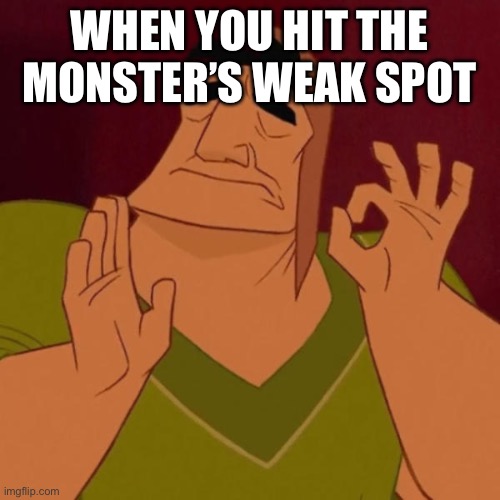 When the sun hits that ridge just right | WHEN YOU HIT THE MONSTER’S WEAK SPOT | image tagged in when the sun hits that ridge just right,monster hunter | made w/ Imgflip meme maker