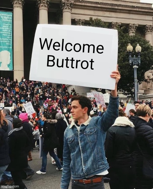Welcome Buttrot | Welcome 
Buttrot | image tagged in man holding sign,funny memes | made w/ Imgflip meme maker