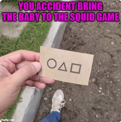 Squid game | YOU ACCIDENT BRING THE BABY TO THE SQUID GAME | image tagged in squid game | made w/ Imgflip meme maker