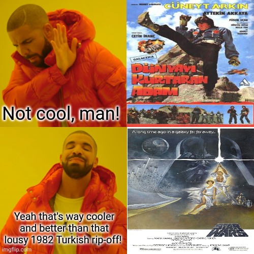 Star Wars is definitely way better than its lousy 1982 rip-off from Turkey! | Not cool, man! Yeah that's way cooler and better than that lousy 1982 Turkish rip-off! | image tagged in memes,drake hotline bling,star wars,turkish star wars,worst films ever,ripoff | made w/ Imgflip meme maker