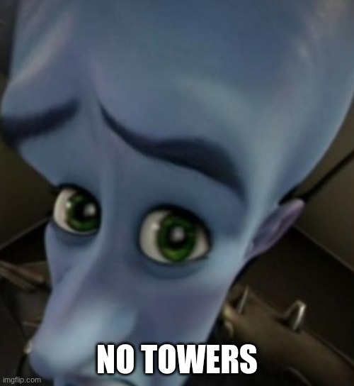 Megamind no bitches | NO TOWERS | image tagged in megamind no bitches | made w/ Imgflip meme maker