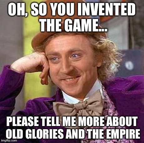 Creepy Condescending Wonka Meme | OH, SO YOU INVENTED THE GAME... PLEASE TELL ME MORE ABOUT OLD GLORIES AND THE EMPIRE | image tagged in costa rica,world cup,england | made w/ Imgflip meme maker