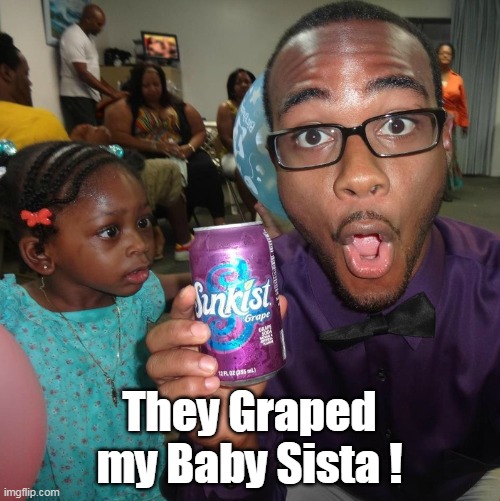 They Graped my Baby Sista ! | made w/ Imgflip meme maker