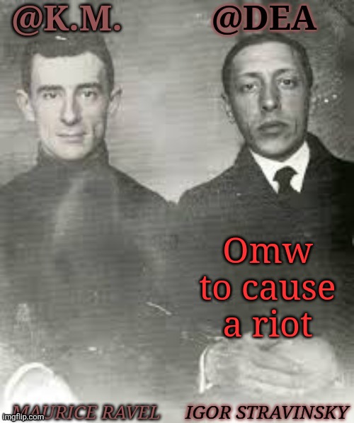 Shared Dea Kiera Composers | Omw to cause a riot | image tagged in shared dea kiera composers | made w/ Imgflip meme maker