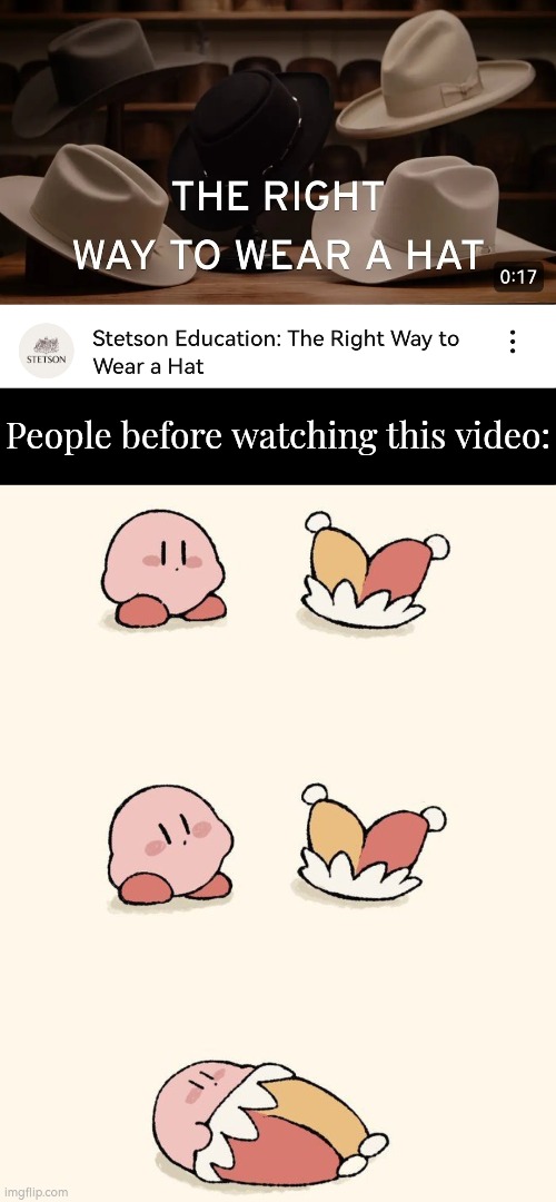 I see! So this is how to wear a hat! | People before watching this video: | image tagged in video,hat | made w/ Imgflip meme maker