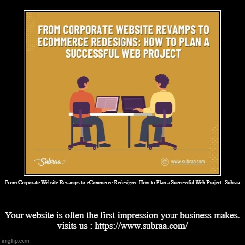 From Corporate Website Revamps to eCommerce Redesigns: How to Plan a Successful Web Project -Subraa | Your website is often the first impres | image tagged in funny,demotivationals | made w/ Imgflip demotivational maker