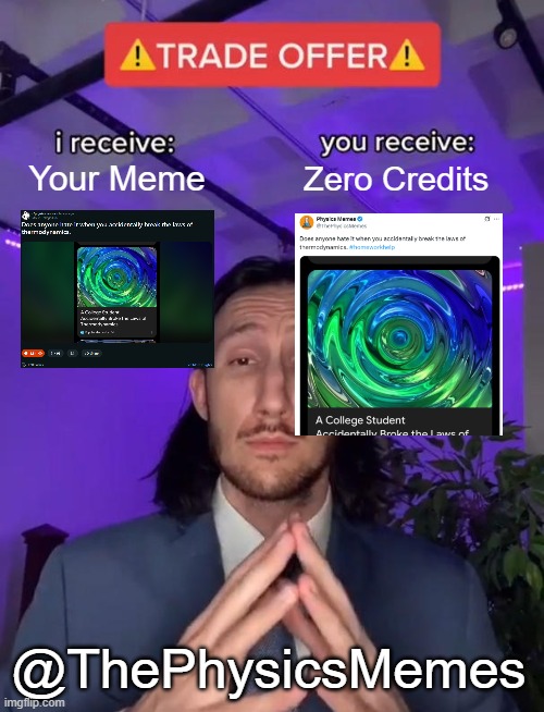 Trade Offer | Your Meme; Zero Credits; @ThePhysicsMemes | image tagged in trade offer | made w/ Imgflip meme maker