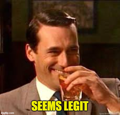 madmen | SEEMS LEGIT | image tagged in madmen | made w/ Imgflip meme maker