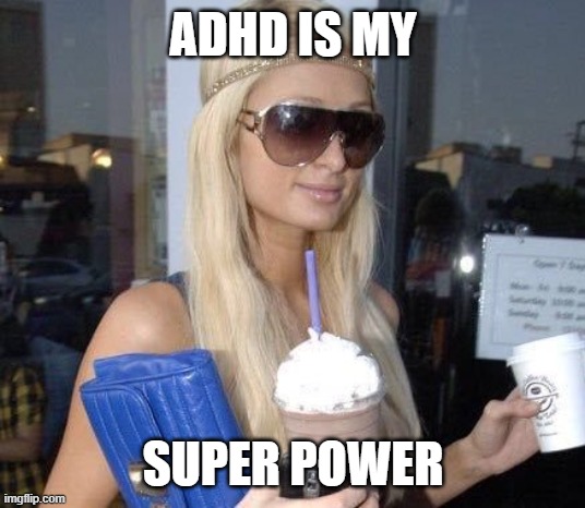 Paris Hilton with Coffee | ADHD IS MY SUPER POWER | image tagged in paris hilton with coffee | made w/ Imgflip meme maker