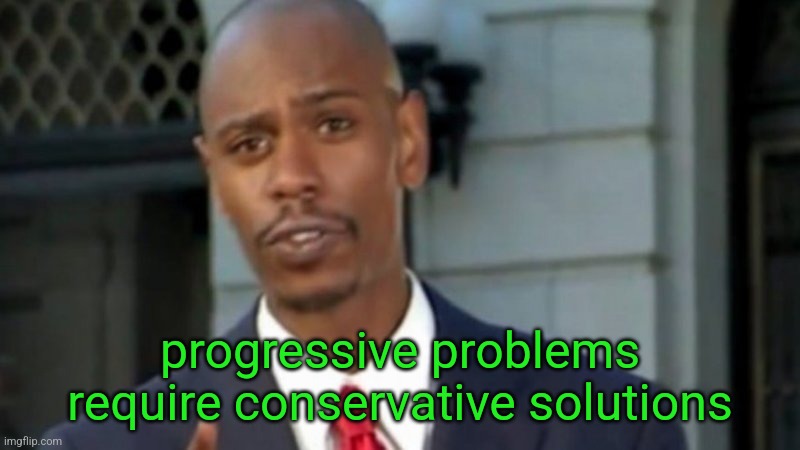 Modern Porblems Template | progressive problems require conservative solutions | image tagged in modern porblems template | made w/ Imgflip meme maker