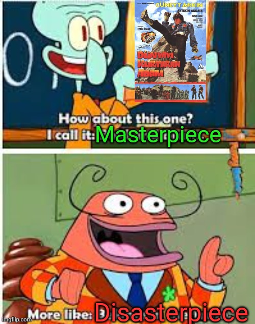 Turkish Star Wars is definitely one of the worst 1980s films of all time | Masterpiece; Disasterpiece | image tagged in spongebob bold and brash,turkish star wars,worst films ever,ripoff,rubbish,1980s | made w/ Imgflip meme maker