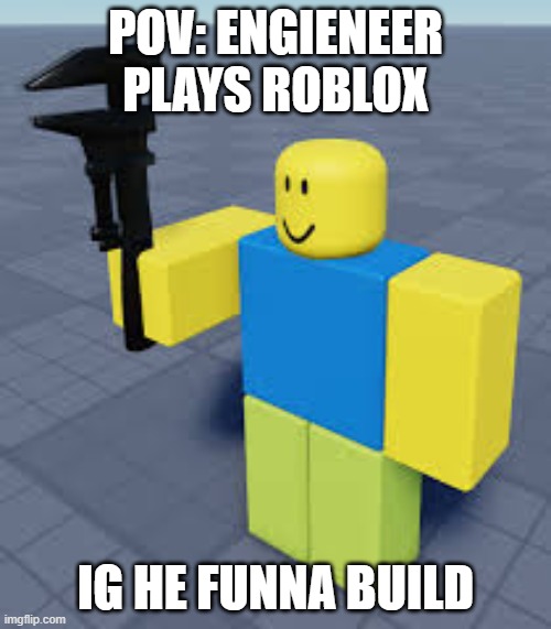 POV: ENGIENEER PLAYS ROBLOX; IG HE FUNNA BUILD | image tagged in tf2 engineer,roblox | made w/ Imgflip meme maker
