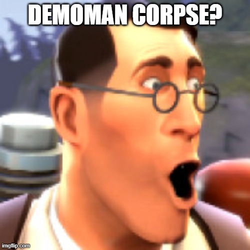 medic shall steal corpse | DEMOMAN CORPSE? | image tagged in medic | made w/ Imgflip meme maker