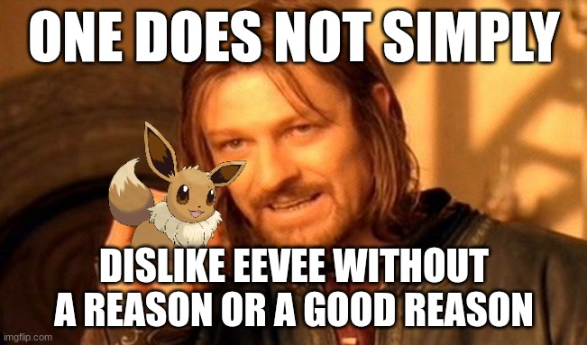 .. | ONE DOES NOT SIMPLY; DISLIKE EEVEE WITHOUT A REASON OR A GOOD REASON | image tagged in memes,one does not simply | made w/ Imgflip meme maker