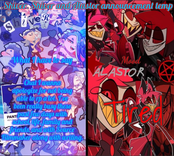 Sorry chat | Chat I wanna apologize for not being able to rp a lot. I’ve been really busy these past few days with school, life, family and friends, and with Source Filmmaker along with writing. Tired | image tagged in shiver shiver and alastor announcement temp | made w/ Imgflip meme maker