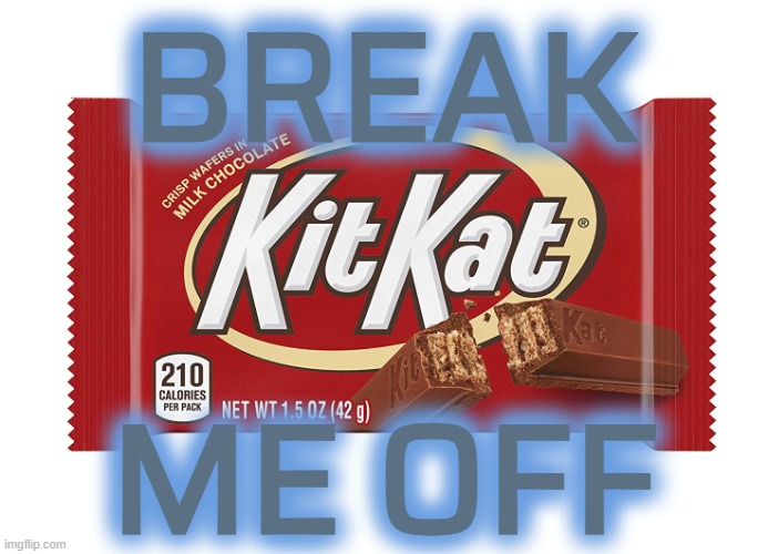 Kitkat | BREAK ME OFF | image tagged in kitkat | made w/ Imgflip meme maker