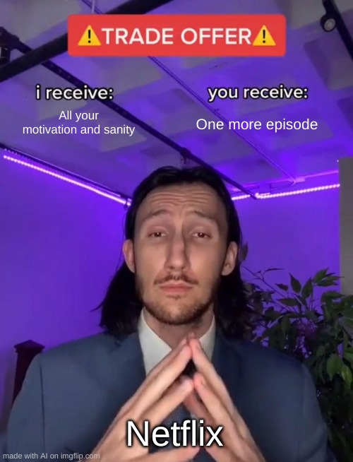Netflix be like | All your motivation and sanity; One more episode; Netflix | image tagged in trade offer | made w/ Imgflip meme maker