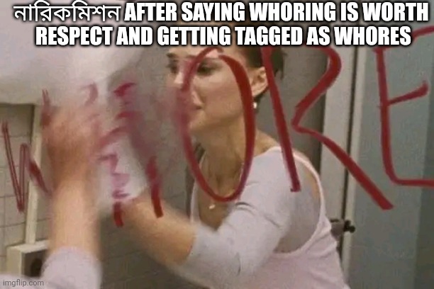 Bangladesh | নারিকমিশন AFTER SAYING WHORING IS WORTH
 RESPECT AND GETTING TAGGED AS WHORES | image tagged in asia | made w/ Imgflip meme maker