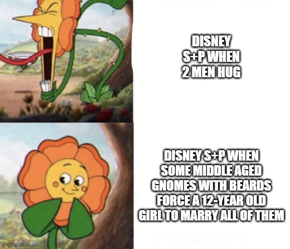 standards and practices | DISNEY S+P WHEN 2 MEN HUG; DISNEY S+P WHEN SOME MIDDLE AGED GNOMES WITH BEARDS FORCE A 12-YEAR OLD GIRL TO MARRY ALL OF THEM | image tagged in cagney carnation | made w/ Imgflip meme maker
