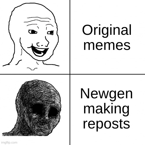 Happy Wojak vs Depressed Wojak | Original memes Newgen making reposts | image tagged in happy wojak vs depressed wojak | made w/ Imgflip meme maker