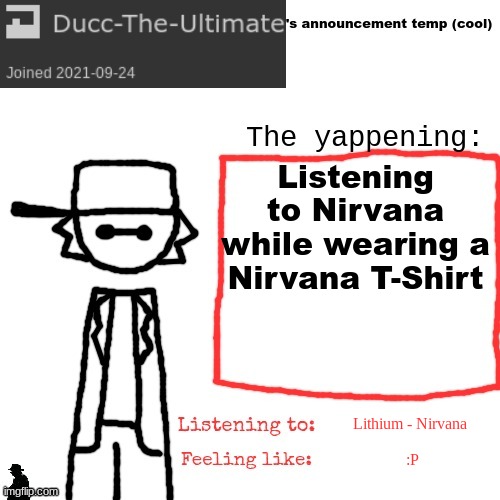 Also talking to my gf on dickboard (discord) | Listening to Nirvana while wearing a Nirvana T-Shirt; Lithium - Nirvana; :P | image tagged in ducc-the-ultimate's announcement temp cool | made w/ Imgflip meme maker