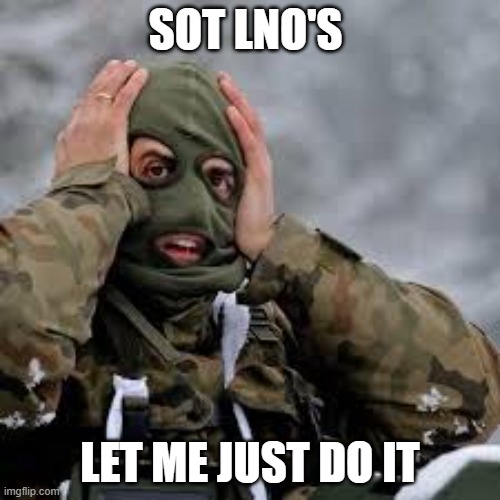 Confused Soldier | SOT LNO'S; LET ME JUST DO IT | image tagged in confused soldier | made w/ Imgflip meme maker
