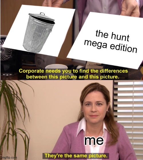 No offence Roblox but we all wanted a egg hunt | the hunt mega edition; me | image tagged in memes,they're the same picture | made w/ Imgflip meme maker