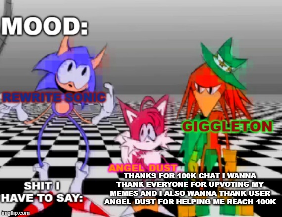 Rewrite, Giggleton , Angel_Dust_ shared annoucement temp | THANKS FOR 100K CHAT I WANNA THANK EVERYONE FOR UPVOTING MY MEMES AND I ALSO WANNA THANK USER ANGEL_DUST FOR HELPING ME REACH 100K | image tagged in rewrite giggleton angel_dust_ shared annoucement temp | made w/ Imgflip meme maker