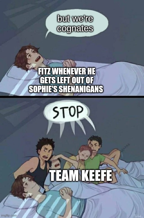 "bUt WeRe CoGnA--" SHUT UP FITZ | but we're cognates; FITZ WHENEVER HE GETS LEFT OUT OF SOPHIE'S SHENANIGANS; TEAM KEEFE | image tagged in sleepover stop,kotlc | made w/ Imgflip meme maker