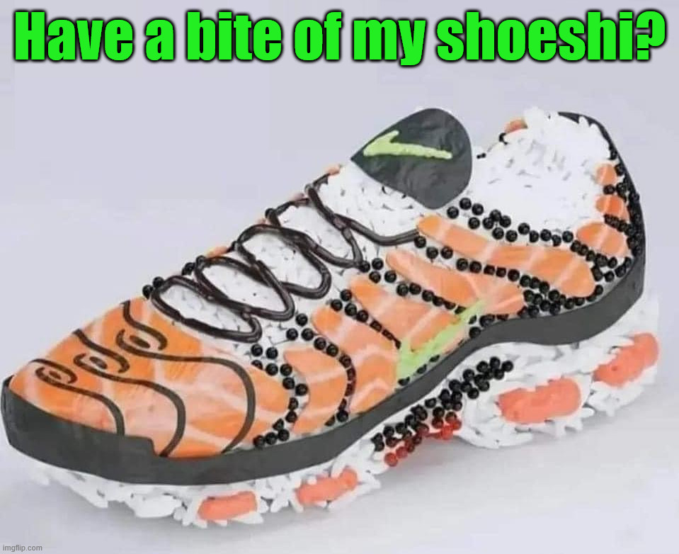 Yummers | Have a bite of my shoeshi? | image tagged in eyeroll | made w/ Imgflip meme maker